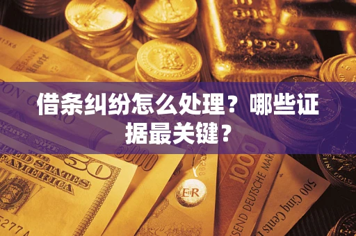 北京借条纠纷怎么处理？哪些证据最关键？