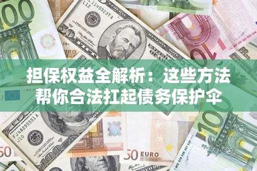 北京担保权益全解析：这些方法帮你合法扛起债务保护伞