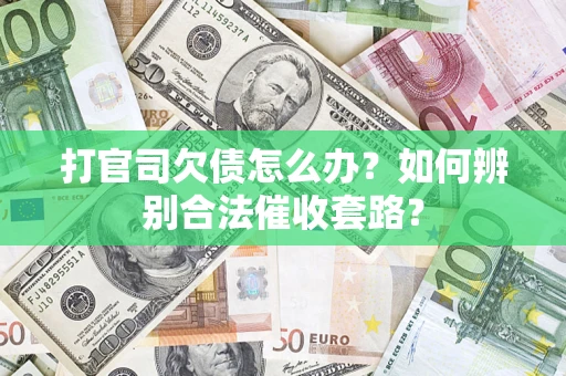 北京打官司欠债怎么办？如何辨别合法催收套路？