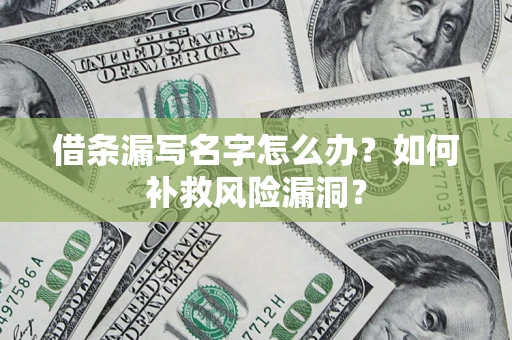 北京借条漏写名字怎么办？如何补救风险漏洞？