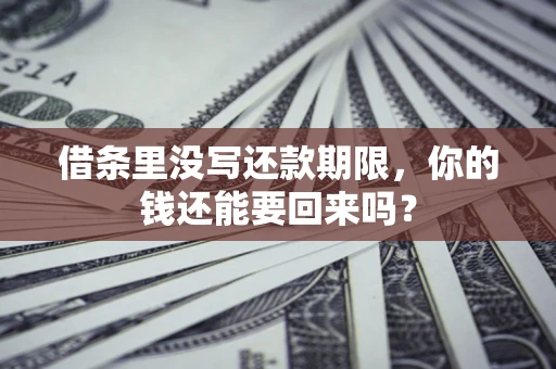 北京借条里没写还款期限，你的钱还能要回来吗？