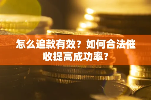 北京怎么追款有效？如何合法催收提高成功率？