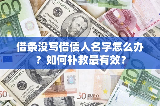 北京借条没写借债人名字怎么办？如何补救最有效？