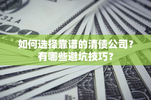 北京如何选择靠谱的清债公司？有哪些避坑技巧？
