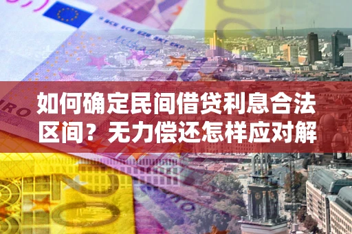 北京如何确定民间借贷利息合法区间？无力偿还怎样应对解决法门？