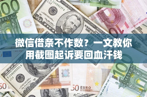 北京微信借条不作数？一文教你用截图起诉要回血汗钱