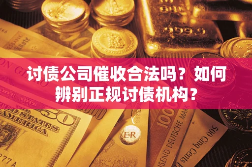 北京讨债公司催收合法吗？如何辨别正规讨债机构？