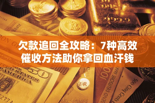 北京欠款追回全攻略：7种高效催收方法助你拿回血汗钱