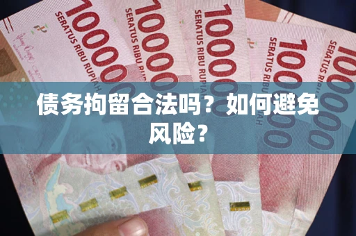 北京债务拘留合法吗？如何避免风险？