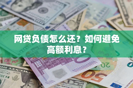 北京网贷负债怎么还？如何避免高额利息？
