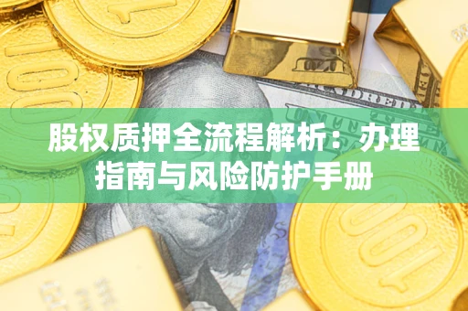 北京股权质押全流程解析：办理指南与风险防护手册