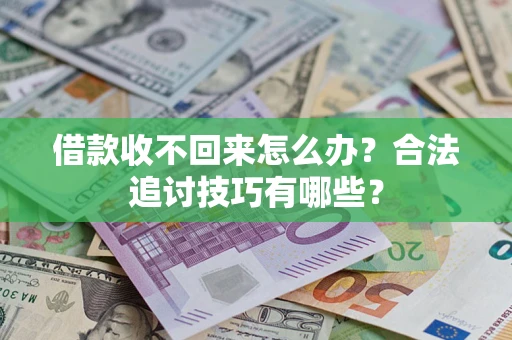 北京借款收不回来怎么办？合法追讨技巧有哪些？