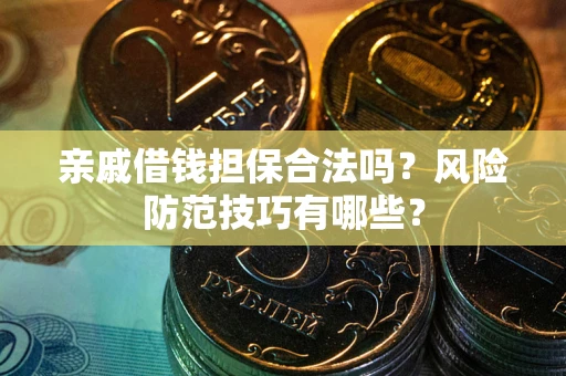 北京亲戚借钱担保合法吗？风险防范技巧有哪些？