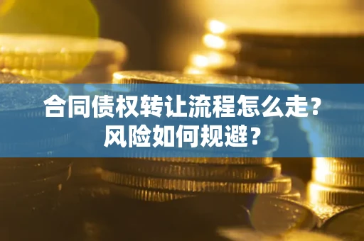 北京合同债权转让流程怎么走？风险如何规避？