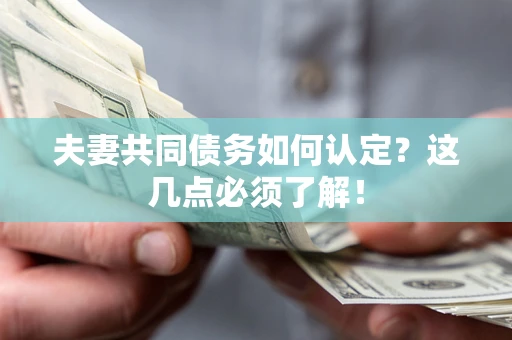 北京夫妻共同债务如何认定？这几点必须了解！