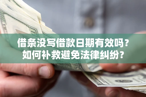 北京借条没写借款日期有效吗？如何补救避免法律纠纷？