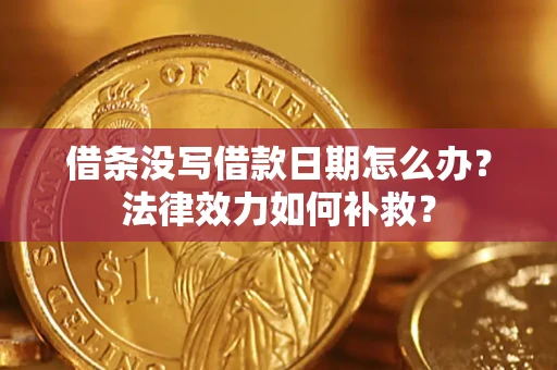 北京借条没写借款日期怎么办?法律效力如何补救? 北京借条没写借款日期怎么办?法律效力如何补救?