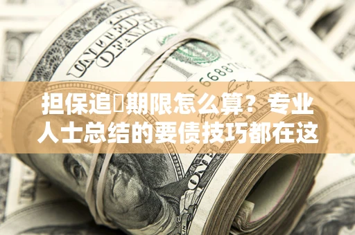 北京担保追償期限怎么算？专业人士总结的要债技巧都在这里了