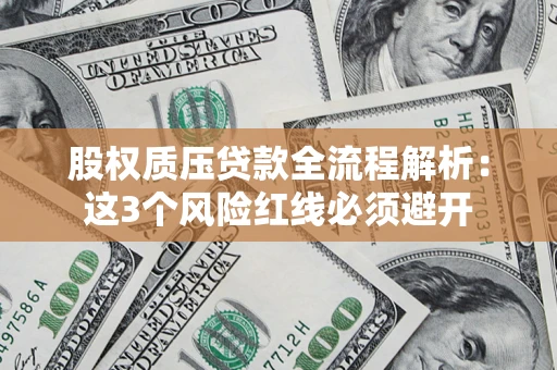 北京股权质压贷款全流程解析：这3个风险红线必须避开
