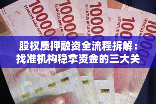 北京股权质押融资全流程拆解：找准机构稳拿资金的三大关键