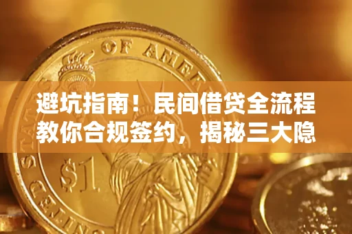 北京避坑指南！民间借贷全流程教你合规签约，揭秘三大隐形陷阱