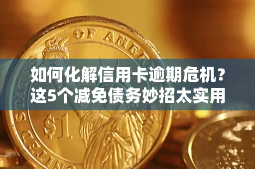 北京如何化解信用卡逾期危机？这5个减免债务妙招太实用