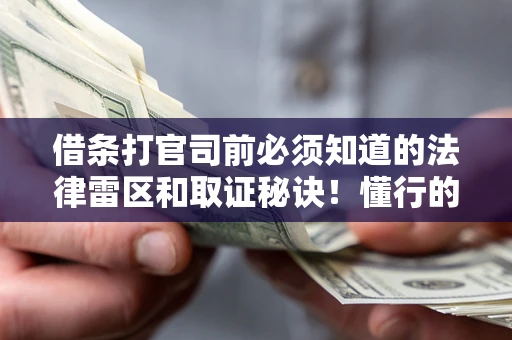 北京借条打官司前必须知道的法律雷区和取证秘诀！懂行的人已经留好这些证据