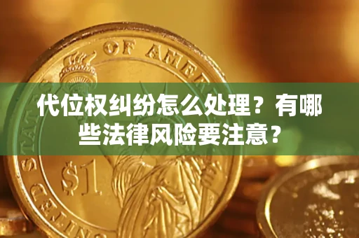 北京代位权纠纷怎么处理？有哪些法律风险要注意？