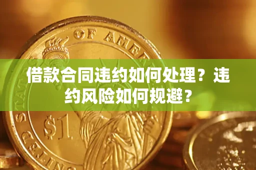 北京借款合同违约如何处理？违约风险如何规避？