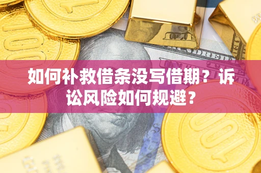 北京如何补救借条没写借期？诉讼风险如何规避？