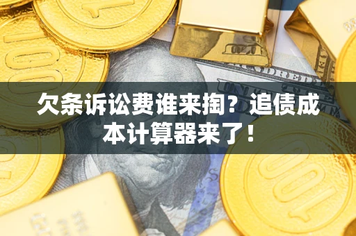 北京欠条诉讼费谁来掏？追债成本计算器来了！