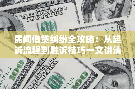 北京民间借贷纠纷全攻略：从起诉流程到胜诉技巧一文讲清