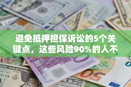 北京避免抵押担保诉讼的5个关键点，这些风险90%的人不知道！