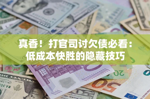 北京真香！打官司讨欠债必看：低成本快胜的隐藏技巧