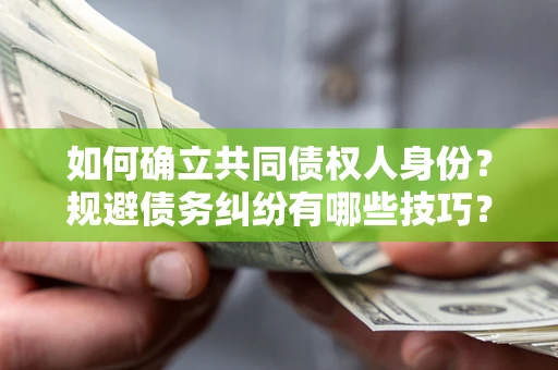 北京如何确立共同债权人身份？规避债务纠纷有哪些技巧？