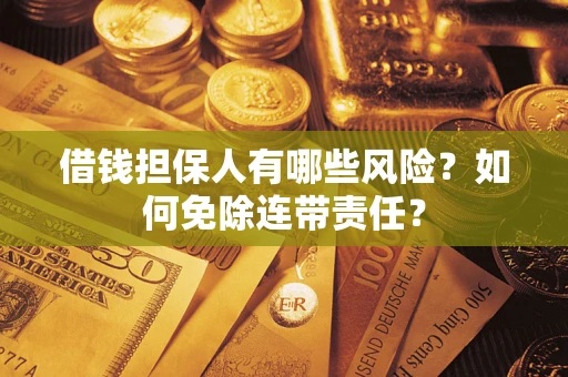 北京借钱担保人有哪些风险？如何免除连带责任？