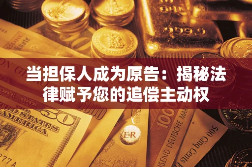 北京当担保人成为原告:揭秘法律赋予您的追偿主动权 北京当担保人成为原告:揭秘法律赋予您的追偿主动权