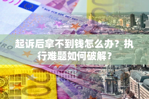 北京起诉后拿不到钱怎么办？执行难题如何破解？