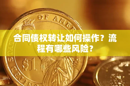 北京合同债权转让如何操作？流程有哪些风险？