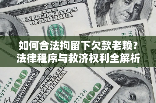 北京如何合法拘留下欠款老赖？法律程序与救济权利全解析