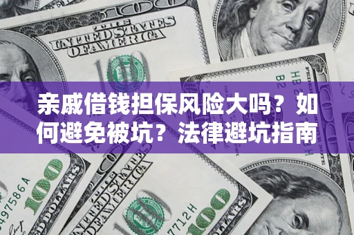 北京亲戚借钱担保风险大吗？如何避免被坑？法律避坑指南