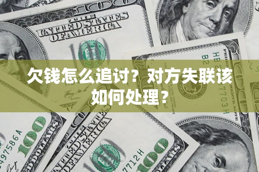 北京欠钱怎么追讨？对方失联该如何处理？