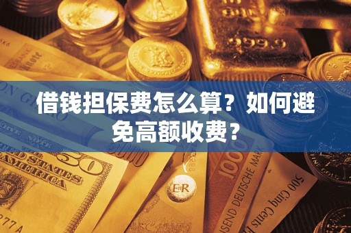 北京借钱担保费怎么算？如何避免高额收费？