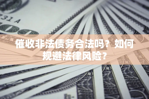 北京催收非法债务合法吗？如何规避法律风险？