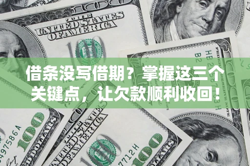 北京借条没写借期？掌握这三个关键点，让欠款顺利收回！