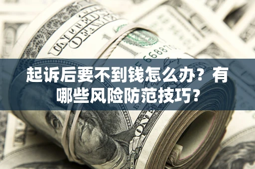 北京起诉后要不到钱怎么办？有哪些风险防范技巧？
