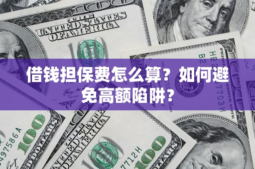 北京借钱担保费怎么算？如何避免高额陷阱？