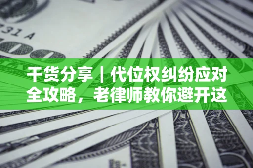 北京干货分享｜代位权纠纷应对全攻略，老律师教你避开这5大雷区