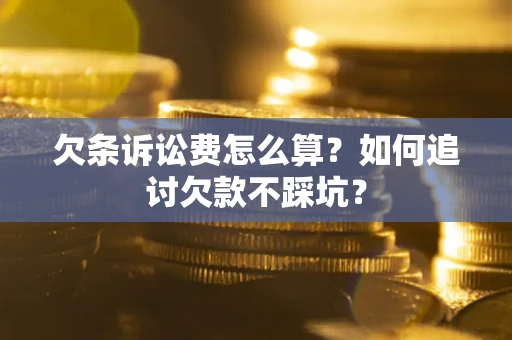 北京欠条诉讼费怎么算？如何追讨欠款不踩坑？