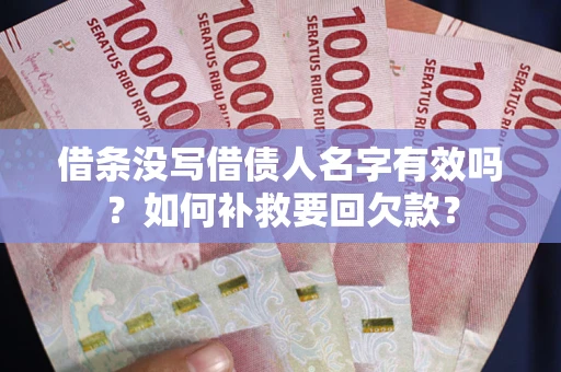 北京借条没写借债人名字有效吗？如何补救要回欠款？